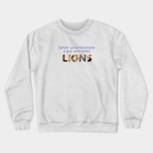 Never underestimate a guy who loves lions - wildlife oil painting word art Crewneck Sweatshirt